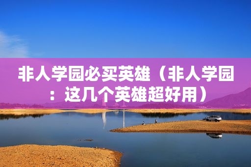 非人学园必买英雄（非人学园：这几个英雄超好用） 第1张