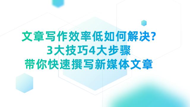 文章写作效率低如何解决？3大技巧4大步骤，快速撰写新媒体文章 第1张