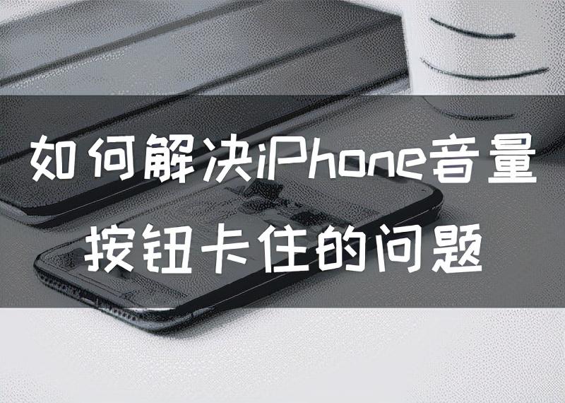 如何解决iPhone音量按钮卡住的问题（解决iPhone音量按钮卡住的方法） 第1张