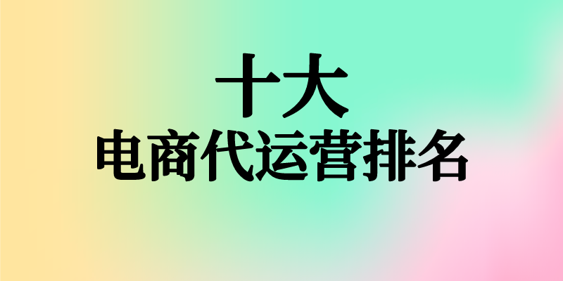 网店代运营哪家平台好（十大电商代运营排名） 第1张
